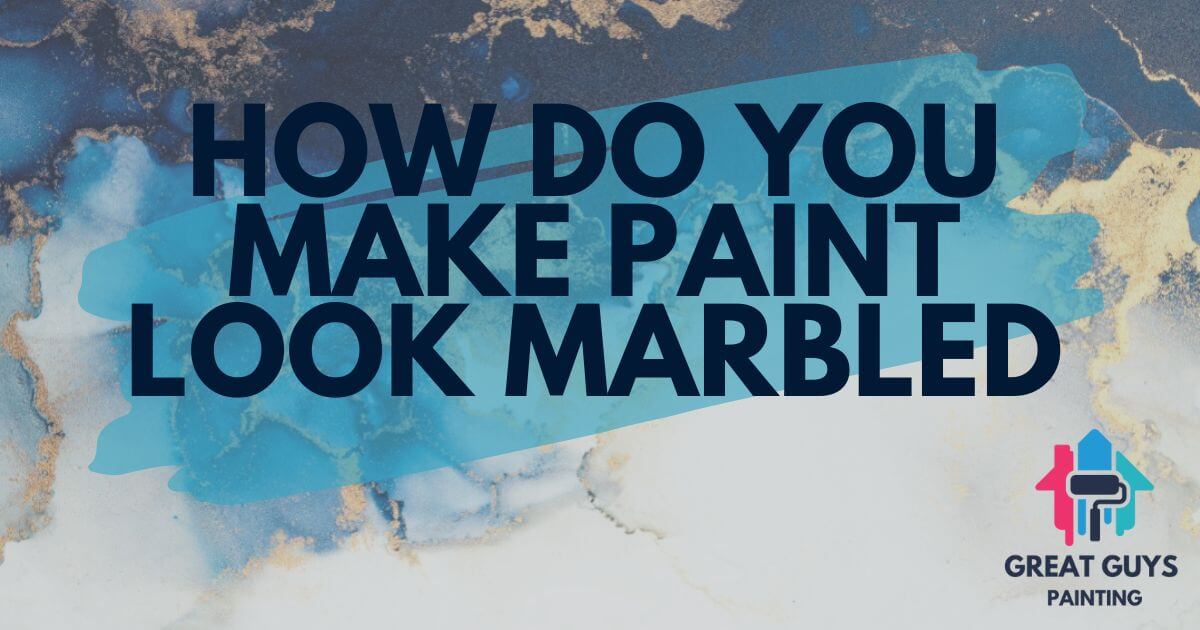 How Do You Make Paint Look Marbled? Great Guys Painting